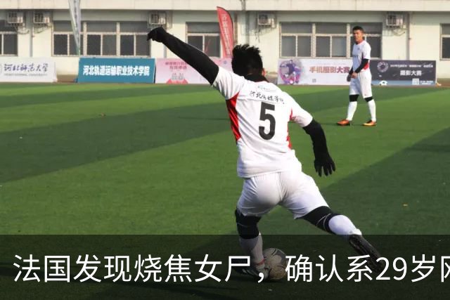 法国发现烧焦女尸，确认系29岁网红，警方拘捕两人