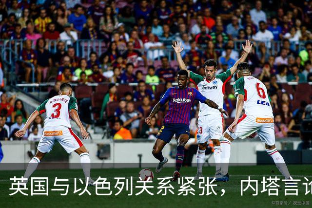 英国与以色列关系紧张，内塔言论引发外交冲突